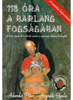 Hegedüs Gyula, Adamkó Péter - 118 óra a barlang fogságában Hegedüs Gyula, Adamkó Péter - 118 óra a barlang fogságában, 2007 antikvár könyv