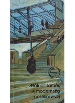 Molnár Tamás - A modernség politikai elvei Molnár Tamás - A modernség politikai elvei, Budapest 1998 antikvár könyv