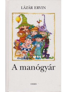 Lázár Ervin - A manógyár Lázár Ervin - A manógyár, Budapest 2006 antikvár könyv