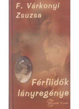 F. Várkonyi Zsuzsa - Férfiidők lányregénye F. Várkonyi Zsuzsa - Férfiidők lányregénye, null 2011 antikvár könyv