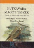 Tóthárpád Ferenc - Kútkávára magot teszek