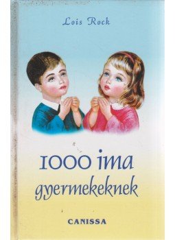 Lois Rock - 1000 ima gyermekeknek Lois Rock - 1000 ima gyermekeknek, Budapest 2005 antikvár könyv