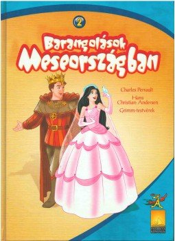 Perrault, Charles, Hans Christian Andersen, Grimm testvérek - BARANGOLÁSOK MESEORSZÁGBAN 2. Perrault, Charles, Hans Christian Andersen, Grimm testvérek - BARANGOLÁSOK MESEORSZÁGBAN 2., 2006 antikvár könyv