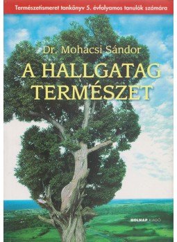 Dr. Mohácsi Sándor - A hallgatag természet, Budapest 2005 antikvár könyv