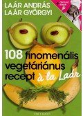 Laár Györgyi,Laár András - 108 finomenális vegetáriánus recept á la Laár