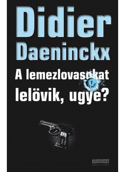 Didier Daeninckx - A lemezlovasokat lelövik, ugye? Didier Daeninckx - A lemezlovasokat lelövik, ugye?, Budapest 2011 antikvár könyv