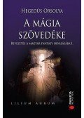 Hegedűs Orsolya - A mágia szövedéke - Bevezetés a magyar fantasy olvasásába I.