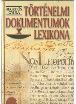 Hegedüs Gyula - Történelmi dokumentumok lexikona Hegedüs Gyula - Történelmi dokumentumok lexikona, Budapest 2014 antikvár könyv
