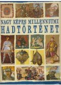 Rácz Árpád (szerk.) - Nagy képes millenniumi hadtörténet