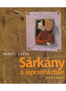 Nádori Lídia - SÁRKÁNY A LÉPCSőHÁZBAN - JANCSI MESÉI Nádori Lídia - SÁRKÁNY A LÉPCSőHÁZBAN - JANCSI MESÉI, null 2008 antikvár könyv