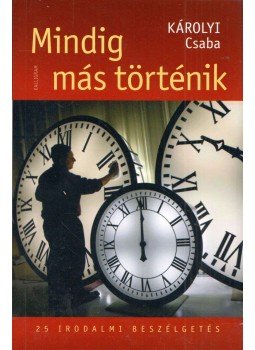 Károlyi Csaba - Mindig más történik - 25 irodalmi beszélgetés Károlyi Csaba - Mindig más történik - 25 irodalmi beszélgetés, Pozsony 2015 antikvár könyv