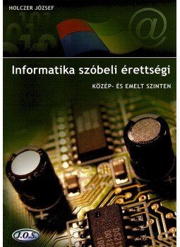 Holczer József - Informatika szóbeli érettségi közép- és emelt szinten Holczer József - Informatika szóbeli érettségi közép- és emelt szinten, Budapest 2006 antikvár könyv