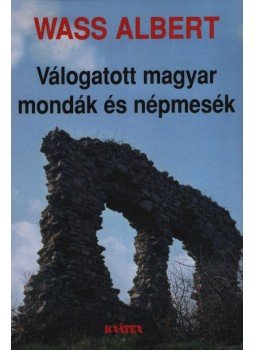 Wass Albert - Válogatott magyar mondák és népmesék Wass Albert - Válogatott magyar mondák és népmesék, Pomáz 2002 antikvár könyv