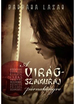 Barbara Lazar - A virágszamuráj párnakönyve, Budapest 2013 antikvár könyv