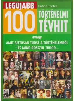 Hahner Péter - Legújabb 100 történelmi tévhit Hahner Péter - Legújabb 100 történelmi tévhit, Budapest 2015 antikvár könyv