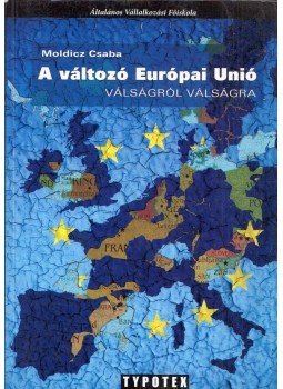 Moldicz Csaba - A változó Európai Unió - Válságról válságra Moldicz Csaba - A változó Európai Unió - Válságról válságra, Budapest 2012 antikvár könyv