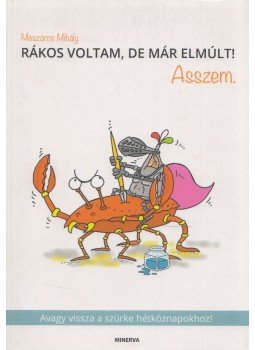 Mészáros Mihály - Rákos voltam, de már elmúlt! Asszem. - Avagy vissza a szürke hétköznapokhoz! Mészáros Mihály - Rákos voltam, de már elmúlt! Asszem. - Avagy vissza a szürke hétköznapokhoz!, Budapest 2015 antikvár könyv