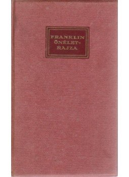 Franklin Benjámin - Franklin Benjámin önéletrajza Franklin Benjámin - Franklin Benjámin önéletrajza, Budapest 0 antikvár könyv