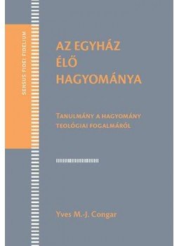 Yves M., J. Congar - Az Egyház élő hagyománya - Tanulmány a hagyomány teológiai fogalmáról, null 2015 antikvár könyv