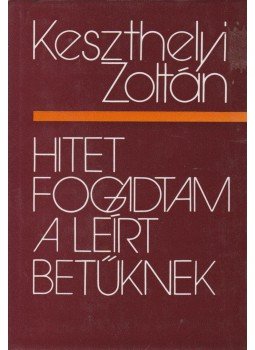 Keszthelyi Zoltán - Hitet fogadtam a leírt betűknek Keszthelyi Zoltán - Hitet fogadtam a leírt betűknek, Budapest 1982 antikvár könyv