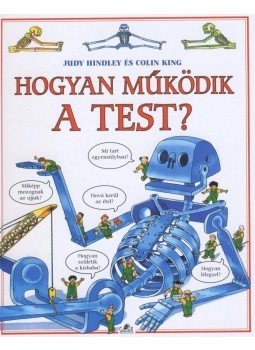 Hindley, Judy, Colin King - Hogyan működik a test? Hindley, Judy, Colin King - Hogyan működik a test?, 2005 antikvár könyv