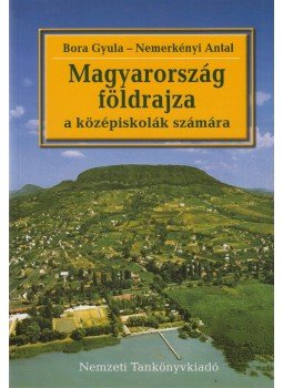 Bora Gyula, Nemerkényi Antal - Magyarország földrajza a középiskolák számára Bora Gyula, Nemerkényi Antal - Magyarország földrajza a középiskolák számára, Budapest 2006 antikvár könyv