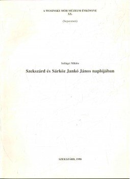 Szilágyi Miklós - Szekszárd és Sárköz Jankó János naplójában (dedikált) Szilágyi Miklós - Szekszárd és Sárköz Jankó János naplójában (dedikált), Szekszárd 1998 antikvár könyv