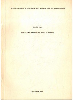 Dankó Imre - Vízgazdálkodásunk népi alapjai I. Dankó Imre - Vízgazdálkodásunk népi alapjai I., Debrecen 1990 antikvár könyv