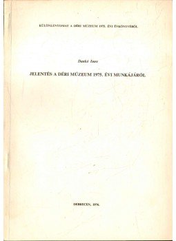 Dankó Imre - Jelentés a Déri Múzeum 1975. évi munkájáról Dankó Imre - Jelentés a Déri Múzeum 1975. évi munkájáról, Debrecen 1976 antikvár könyv