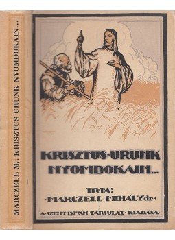 Marczell Mihály Dr. - Krisztus urunk nyomdokain Marczell Mihály Dr. - Krisztus urunk nyomdokain, Budapest 1923 antikvár könyv
