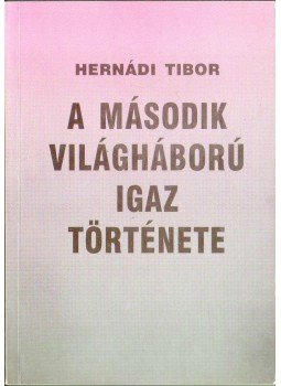 Hernádi Tibor - A második világháború igaz története Hernádi Tibor - A második világháború igaz története, Baja 1996 antikvár könyv