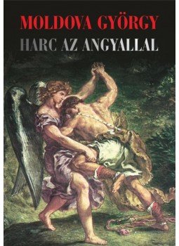 Moldova György - Harc az angyallal Moldova György - Harc az angyallal, Budapest 2015 antikvár könyv