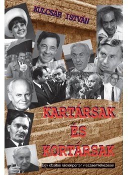Kulcsár István - Kartársak és kortársak Kulcsár István - Kartársak és kortársak, Budapest 2015 antikvár könyv