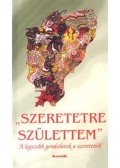 Vágó Zsuzsanna - Szeretetre születtem - A legszebb gondolatok a szeretetről