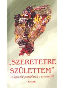 Vágó Zsuzsanna - Szeretetre születtem - A legszebb gondolatok a szeretetről Vágó Zsuzsanna - Szeretetre születtem - A legszebb gondolatok a szeretetről, Szada 0 antikvár könyv