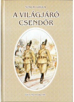 Szalay Gyula - A világjáró csendőr Szalay Gyula - A világjáró csendőr, 2002 antikvár könyv