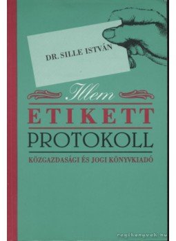 Sille István - Illem, etikett, protokoll Sille István - Illem, etikett, protokoll, Budapest 1998 antikvár könyv