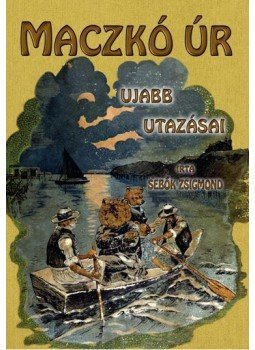 Sebők Zsigmond - Maczkó úr ujabb utazásai Sebők Zsigmond - Maczkó úr ujabb utazásai, Budapest 2015 antikvár könyv