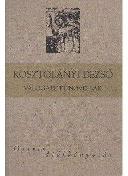 Kosztolányi Dezső - Válogatott novellák Kosztolányi Dezső - Válogatott novellák, Budapest 2008 antikvár könyv
