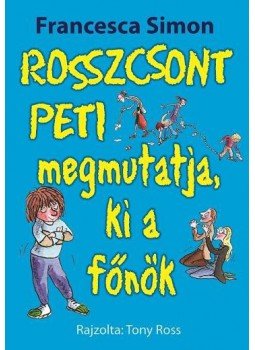 Francesca Simon - Rosszcsont Peti megmutatja, ki a főnök Francesca Simon - Rosszcsont Peti megmutatja, ki a főnök, 2015 antikvár könyv