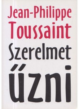 Philippe Toussaint - Szerelmet űzni Philippe Toussaint - Szerelmet űzni, Pécs 2011 antikvár könyv
