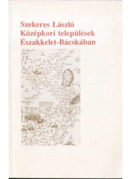 Szekeres László - Középkori települések északkelet Bácskában Szekeres László - Középkori települések északkelet Bácskában, Újvidék 1983 antikvár könyv