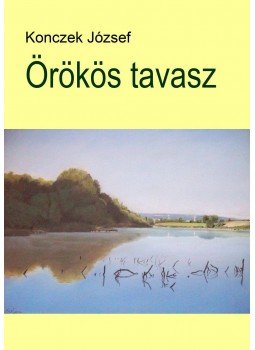 Konczek József - Örökös tavasz Konczek József - Örökös tavasz, null 2015 antikvár könyv