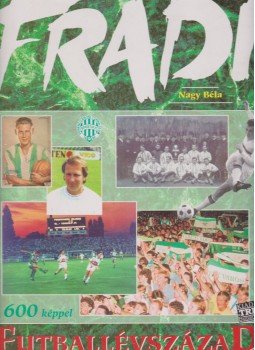Nagy Béla - Fradi - Futballévszázad Nagy Béla - Fradi - Futballévszázad, Budapest 1994 antikvár könyv