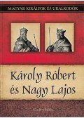 Kiss-Béry Miklós - Károly Róbert és Nagy Lajos - Magyar királyok és uralkodók 10. kötet