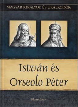Tihanyi István - István és Orseolo Péter Tihanyi István - István és Orseolo Péter, Budapest 2011 antikvár könyv