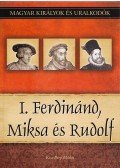 Kiss-Béry Miklós - I. Ferdinánd, Miksa és Rudolf - Magyar királyok és uralkodók 15. kötet