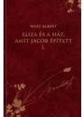 Wass Albert - ELIZA ÉS A HÁZ, AMIT JACOB ÉPÍTETT I. - DÍSZKÖTÉS