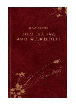 Wass Albert - ELIZA ÉS A HÁZ, AMIT JACOB ÉPÍTETT I. - DÍSZKÖTÉS Wass Albert - ELIZA ÉS A HÁZ, AMIT JACOB ÉPÍTETT I. - DÍSZKÖTÉS, null 0 antikvár könyv