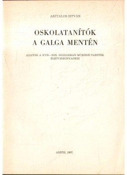 Asztalos István - Oskolatanítók a Galga mentén Asztalos István - Oskolatanítók a Galga mentén, Aszód 1987 antikvár könyv